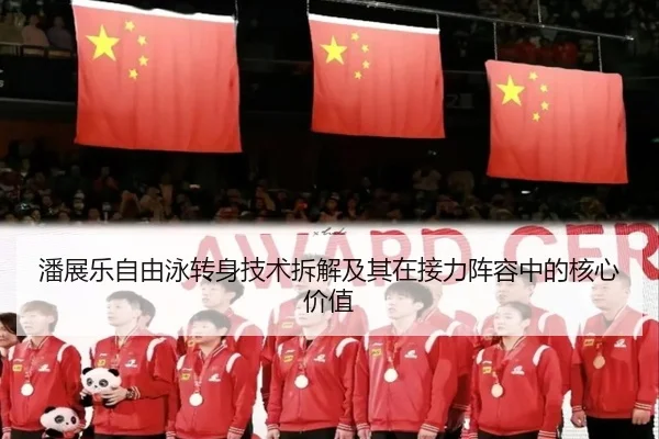 潘展乐自由泳转身技术拆解及其在接力阵容中的核心价值